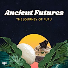 Ancient Futures: The Journey of Fufu