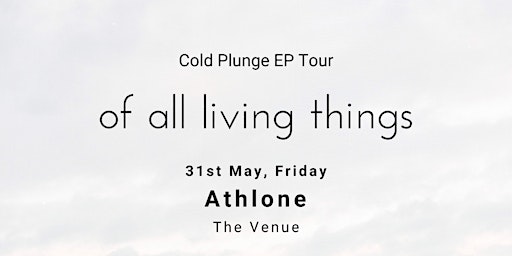 Imagem principal do evento of all living things 'Cold Plunge' Tour (Athlone)