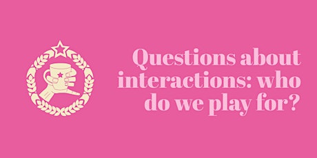 Questions about interaction: who do we play for?