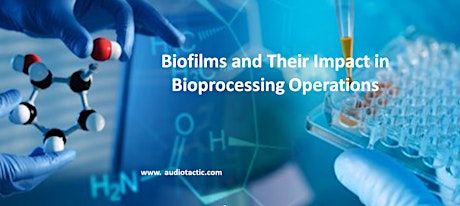 Biofilms and Their Impact in Bioprocessing Operations