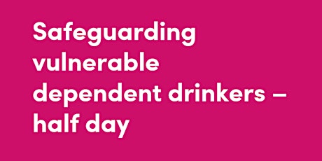 Safeguarding Vulnerable Dependent Drinkers Training