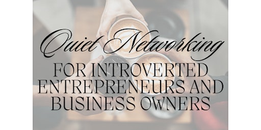 Primaire afbeelding van Quiet Networking for Introverted Entrepreneurs and Business Owners