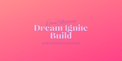 Dream Ignite Build - Women Entrepreneurs Rising Together primary image