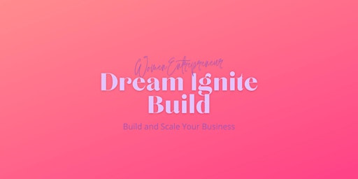 Primaire afbeelding van Dream Ignite Build - Women Entrepreneurs Rising Together