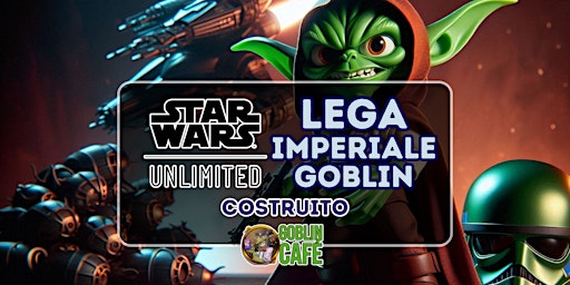 Imagem principal do evento Lega Imperiale Goblin - Star Wars Unlimited T2