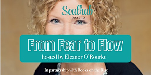 Primaire afbeelding van SOULHUB EVENTS:  From Fear to Flow with Eleanor O'Rourke