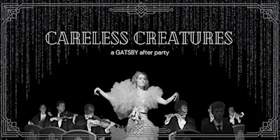 CARELESS CREATURES: a Gatsby Afterparty primary image