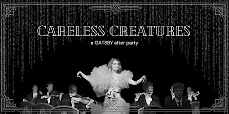 CARELESS CREATURES: a Gatsby Afterparty