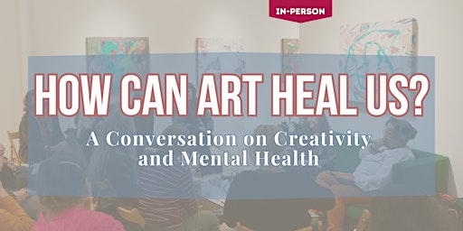 Can Art Heal Us? A Conversation on Creativity and Mental Health (In-Person) primary image