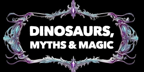Dinosaurs, Myths & Magic