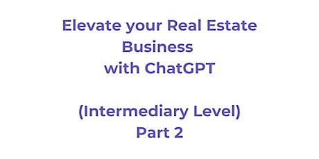 Elevate your Real Estate Business with ChatGPT (Intermediary Level, Part 2)