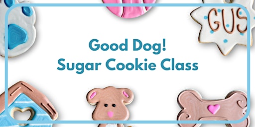 Primaire afbeelding van 7:00 PM – Good Dog! Cookie Decorating Class (BYOB)