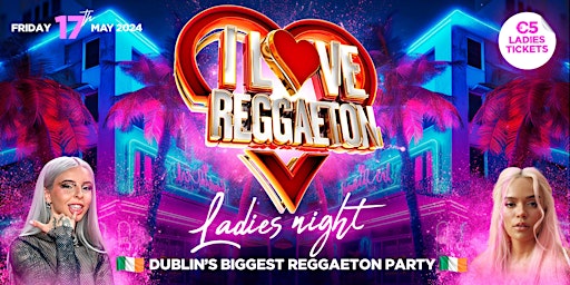Imagem principal de I LOVE REGGAETON (DUBLIN) - EUROPE'S BIGGEST REGGAETON PARTY - FRI 17/5/24