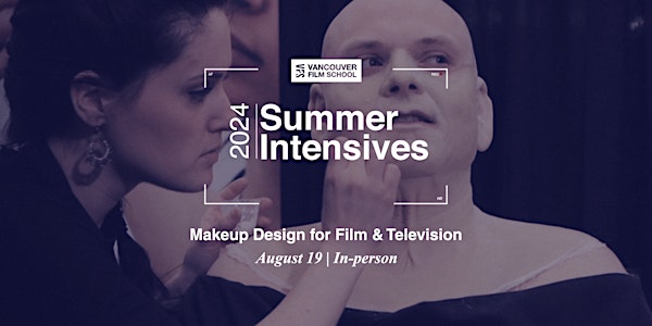 VFS Summer Intensives: Makeup for Film & Television - August 19 - 23, 2024