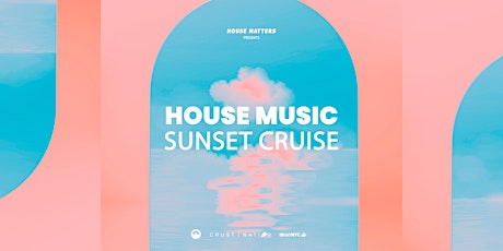 House Matters Presents Open-Air HOUSE MUSIC Sunset Cruise Party - iBoatNYC