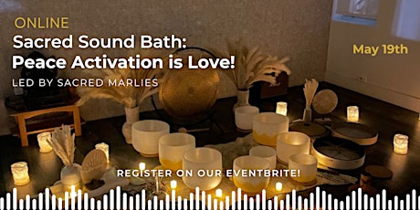 Sacred Sound Bath: Peace Activation is LOVE  May 19TH