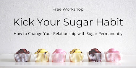 Kick Your Sugar Habit: How to Change Your Relationship with Sugar Permanently