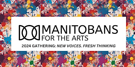 Manitobans for the Arts Annual Gathering: New Voices. Fresh Thinking.
