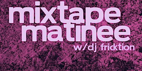 Mixtape Matinee w/ DJ Fricktio primary image