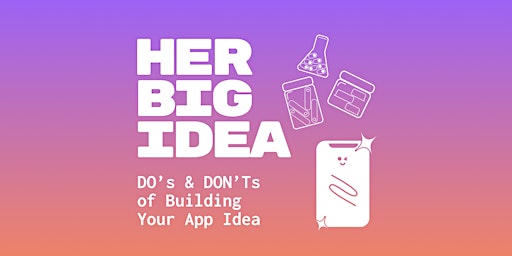 HER Big Idea: DO’s & DON’Ts of Starting Up with Your App Idea primary image