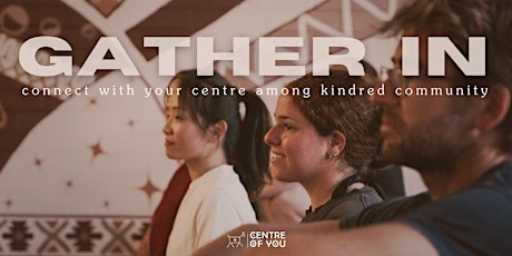 Gather In. Connect With Your Centre Among Kindred Community.