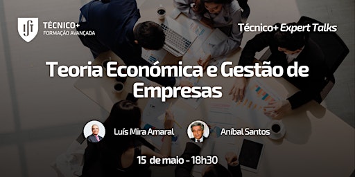 Imagem principal do evento Técnico+Expert Talks: Teoria Económica e Gestão de Empresas