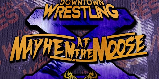 DOWNTOWN WRESTLING PRESENTS: MAYHEM AT THE MOOSE X primary image