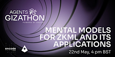 Agents Gizathon Powered by Encode Club: Mental Models for ZKML