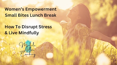 Women's Empowerment Workshop - How to Disrupt Stress & Live Mindfully