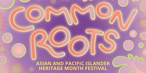 Primaire afbeelding van Common Roots Fest: Asian Pacific American Heritage Month Celebration 2024