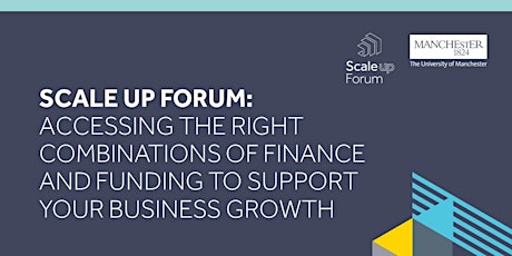 SCALE UP FORUM: ACCESSING THE RIGHT COMBINATIONS OF FINANCE AND FUNDING