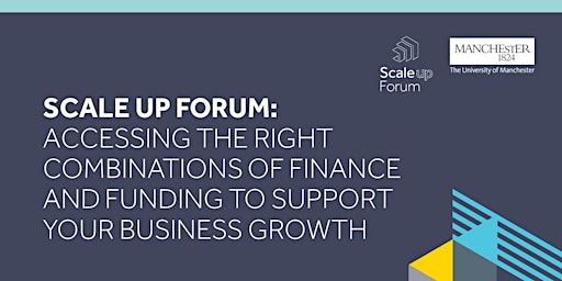 SCALE UP FORUM: ACCESSING THE RIGHT COMBINATIONS OF FINANCE AND FUNDING primary image