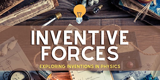 Imagem principal do evento Inventive Forces: Exploring Inventions in Physics