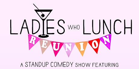 Ladies who Lunch Reunion: A Standup Comedy Show