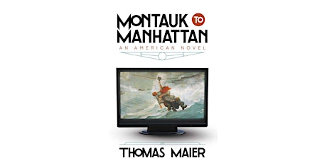 MONTAUK TO MANHATTAN:  AN AMERICAN NOVEL with author, Thomas Maier