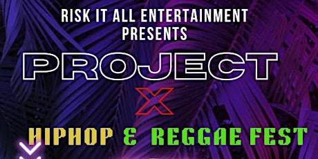PROJECT X HIPHOP / REGGAE FEST.. KICK OFF THE SUMMER THE RIGHT WAY!!
