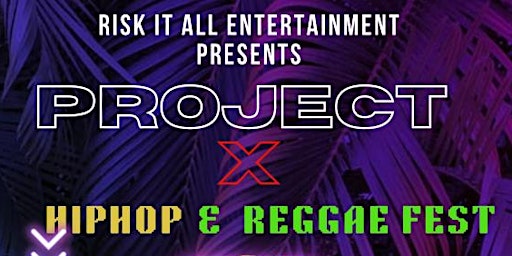 PROJECT X HIPHOP / REGGAE FEST.. KICK OFF THE SUMMER THE RIGHT WAY!! primary image