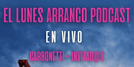 EL LUNES ARRANCO PODCAST EN VIVO con CARBONETTI + INVITAD@S