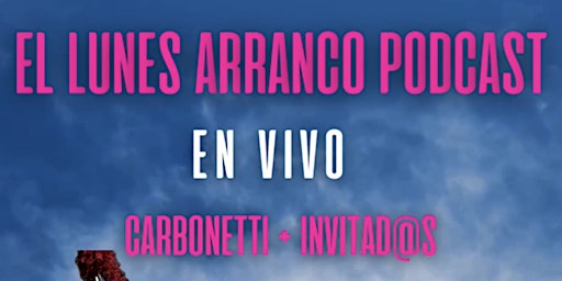 EL LUNES ARRANCO PODCAST EN VIVO con CARBONETTI + INVITAD@S primary image