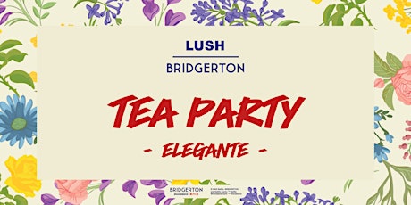 LUSH X BRIDGERTON TEA PARTY EXPERIENCE - ELEGANTE