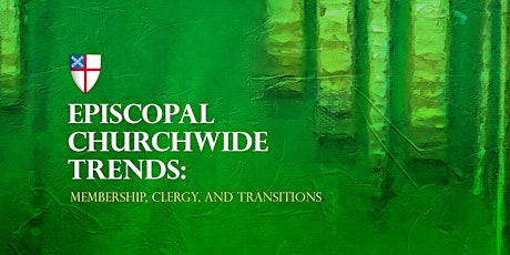Episcopal Churchwide Trends: Clergy, Membership, and Transitions