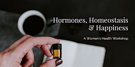 Hormones, Homeostasis & Happiness: A Women's Health Workshop primary image