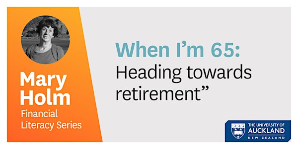 Mary Holm Lecture Series - When I'm 65: Heading towards retirement