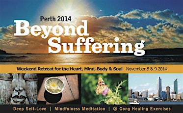 Beyond Suffering - Weekend Retreat for the Heart, Mind, Body and Soul - Deep Self Love, Mindfulness Meditation & Qi Gong - Perth November 2014 primary image