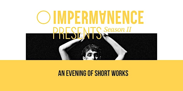 Impermanence Presents: An evening of short works