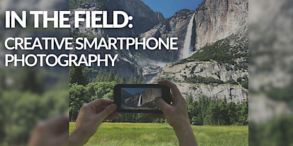 In The Field: Creative Smartphone Photography (Yosemite Valley)