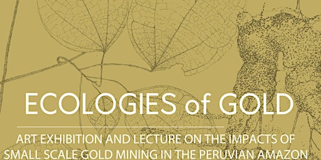 Ecologies of Gold: art exhibition & lecture on the impacts of gold mining primary image