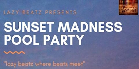 LAZY BEATz Presents SUNSET MADNESS POOL PARTY @BayWatch Poolside Hotel Jen primary image
