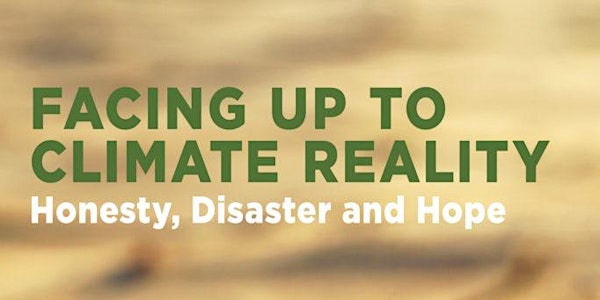 Facing up to Climate Reality: Honesty, Disaster and Hope