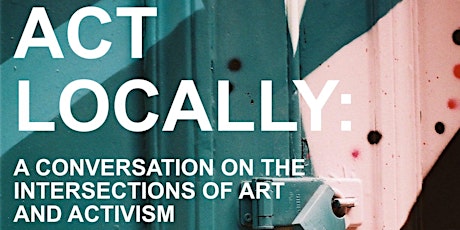 ACT LOCALLY: Art & Activism primary image